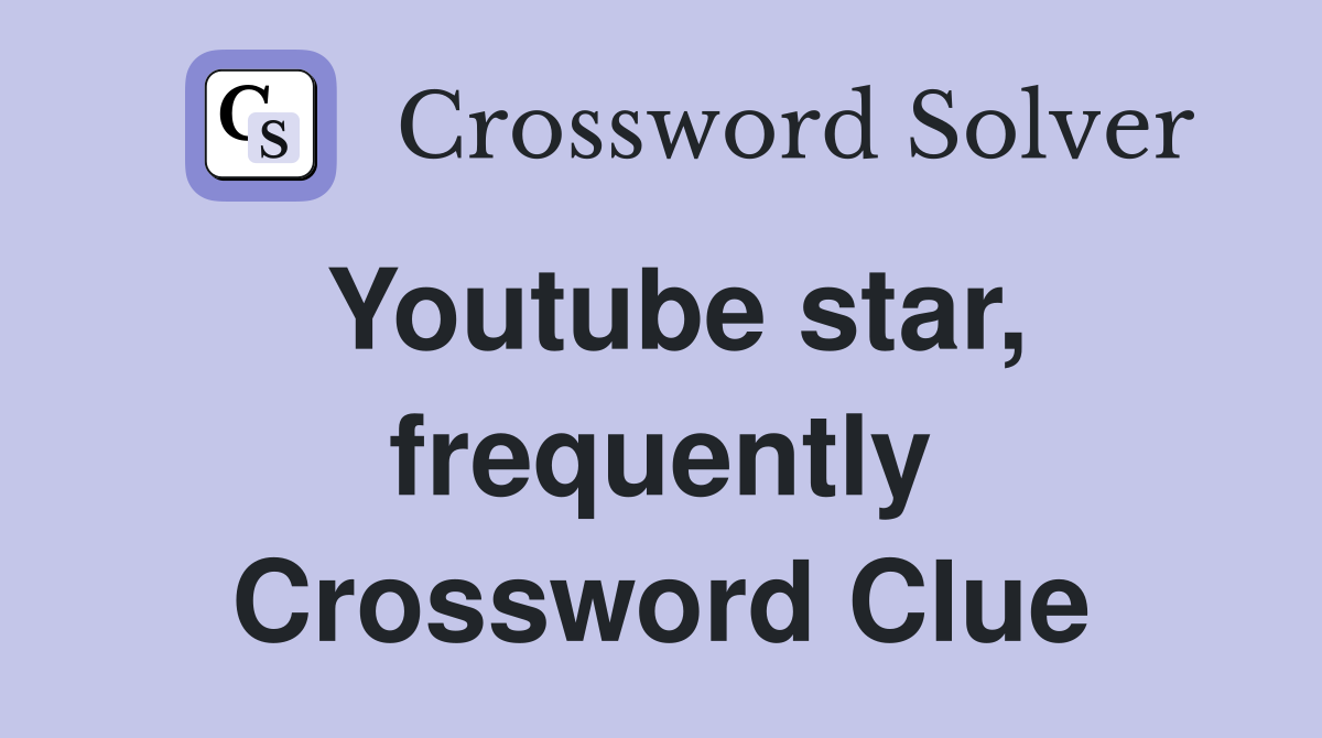 Youtube star, frequently Crossword Clue Answers Crossword Solver